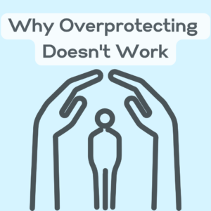 Why overprotecting doesn’t work