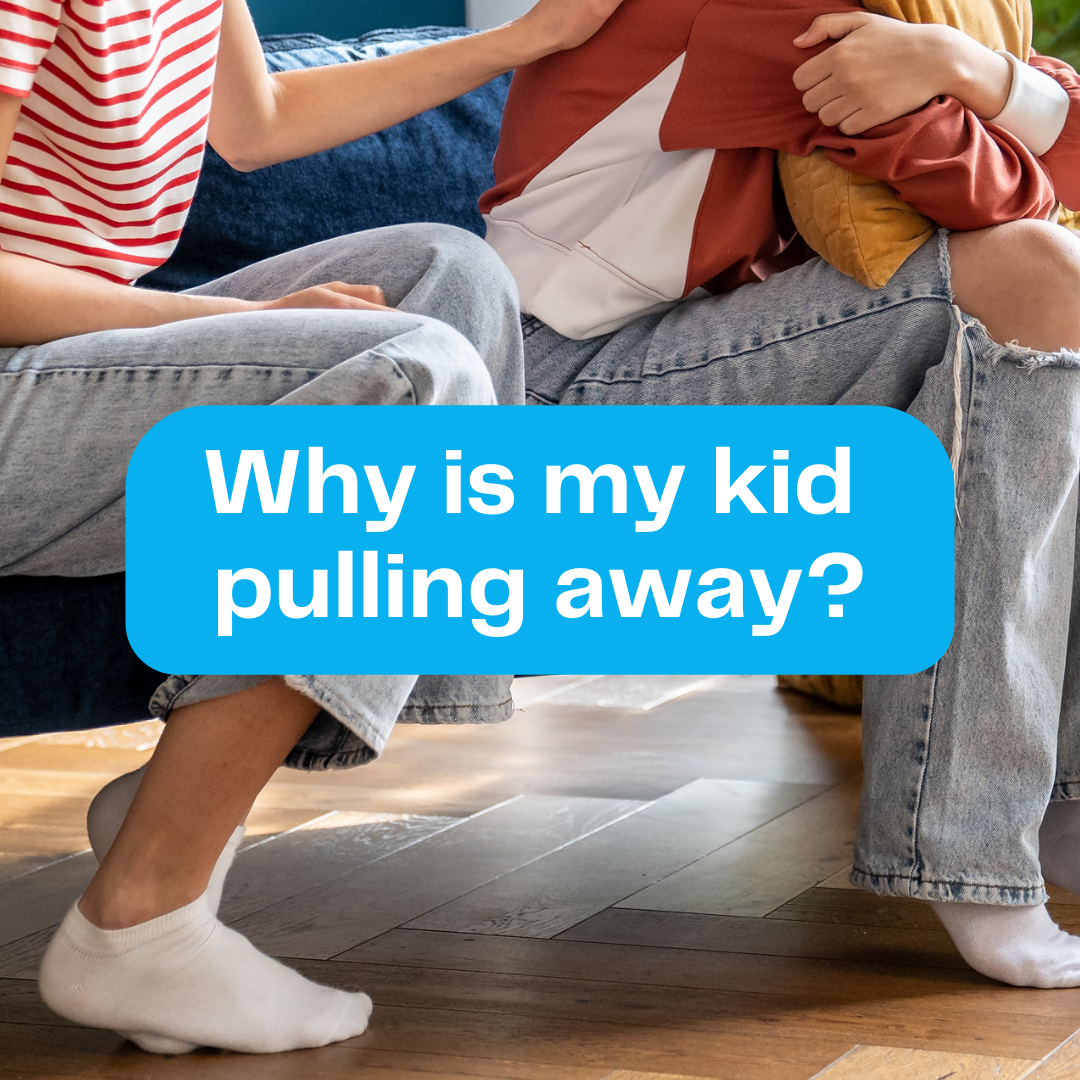 It feels like I’m losing my kid. Why is my kid pulling away?