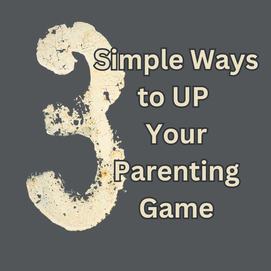 3 Simple Ways to UP Your Parenting Game