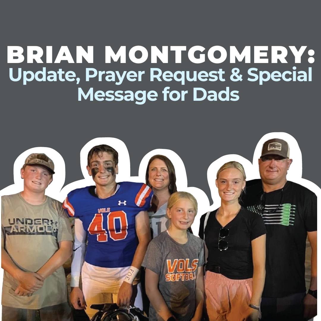 Brian Montgomery: Update, Prayer Request & Special Message for Dads