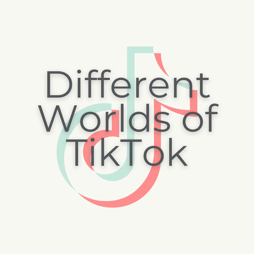 Different Worlds of TikTok