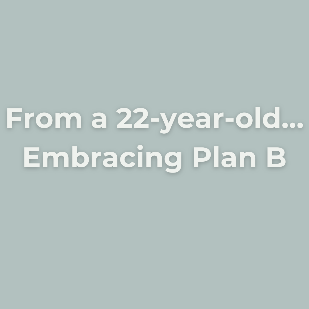 From a 22-year-old … Embracing Plan B