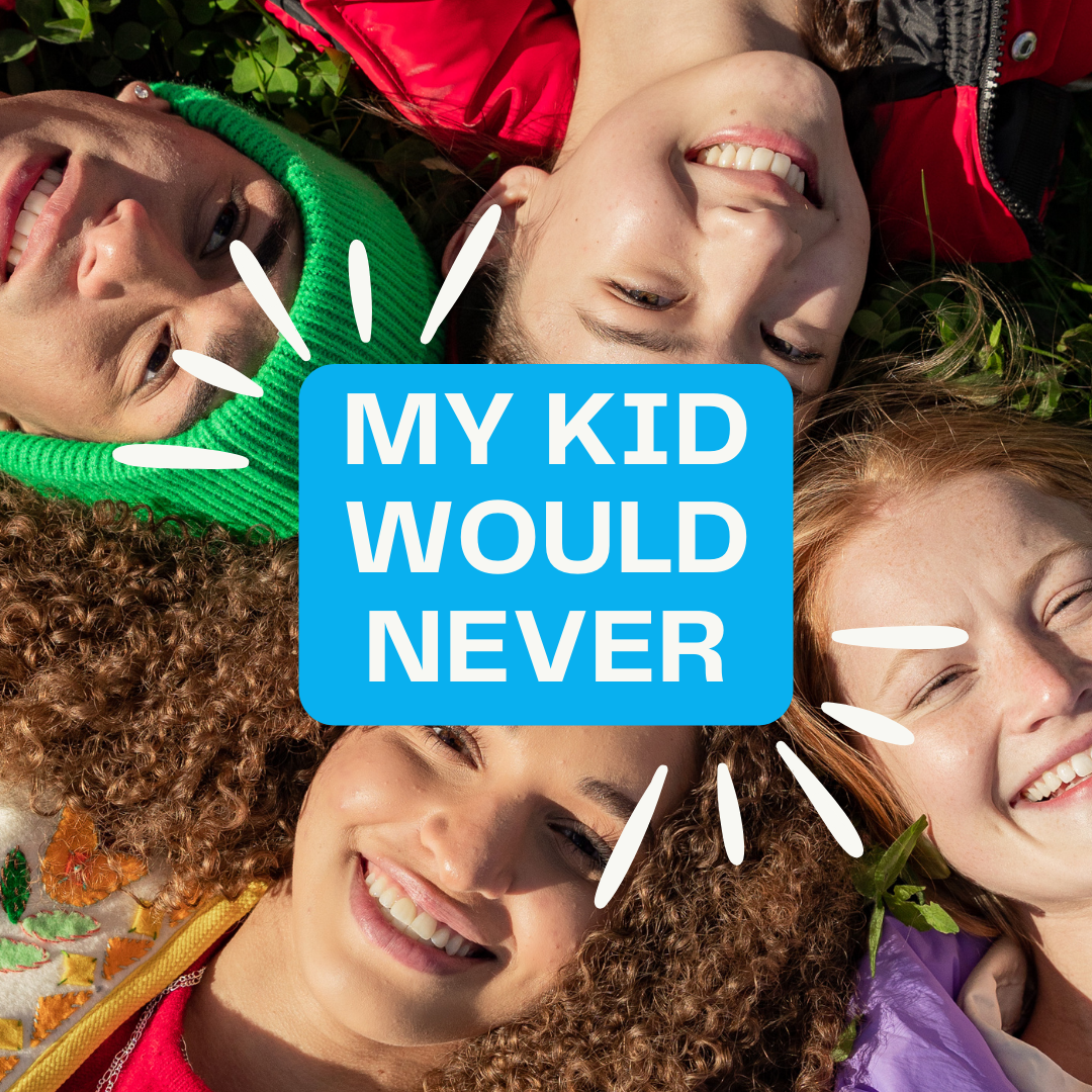 My Kid Would Never…