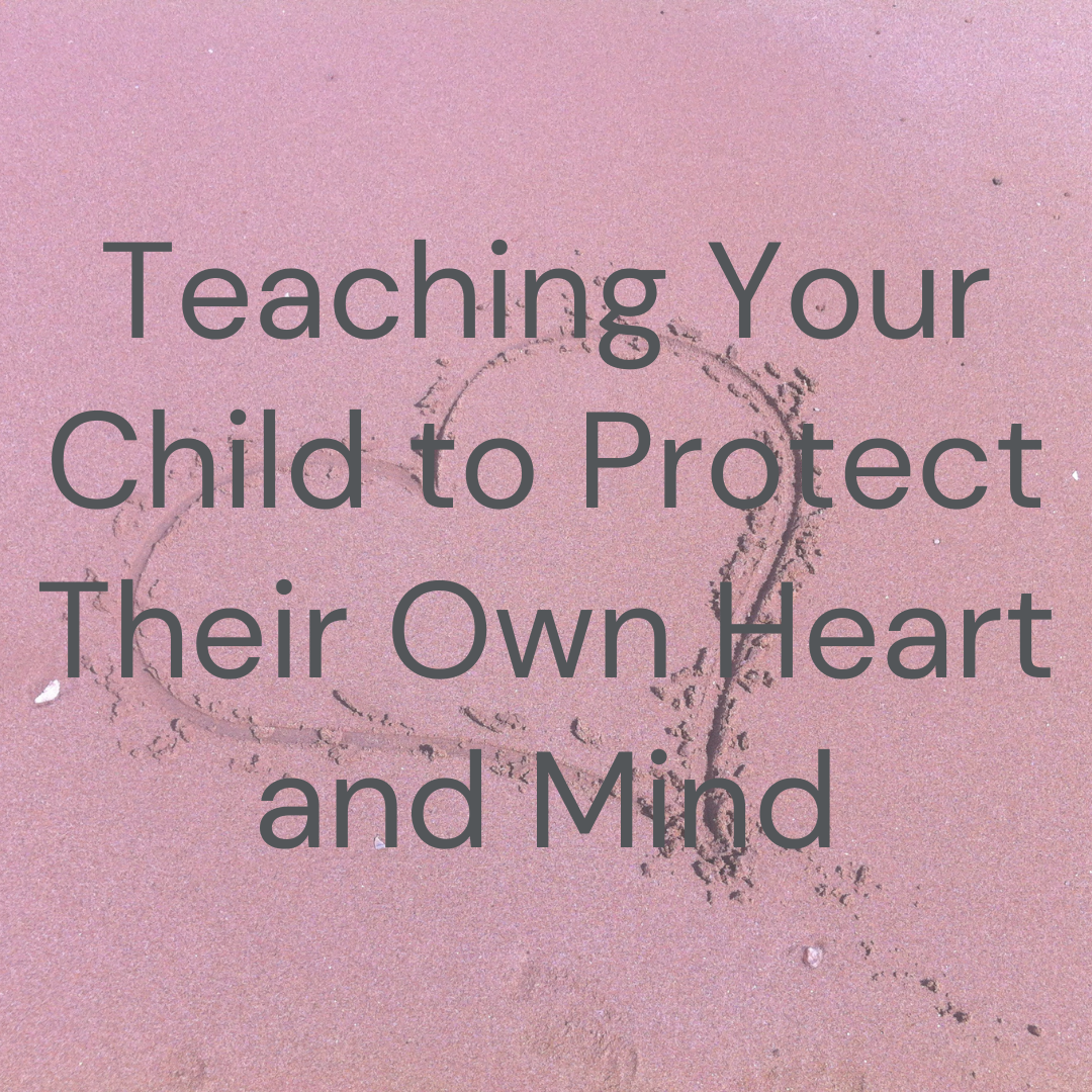Teaching Your Child to Protect Their Own Heart and Mind