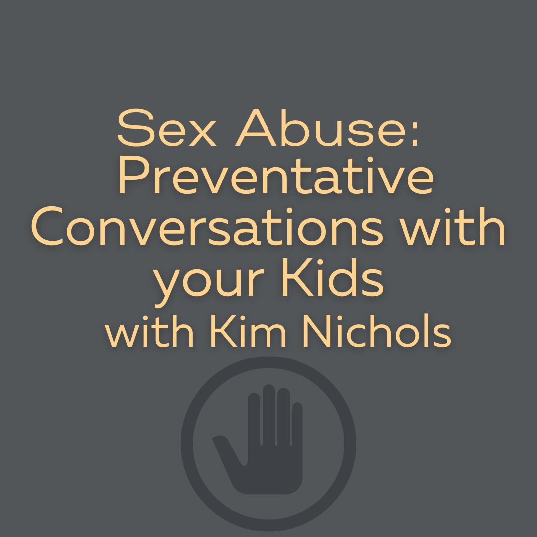 Sex Abuse: Preventative Conversations with your Kids with Kim Nichols