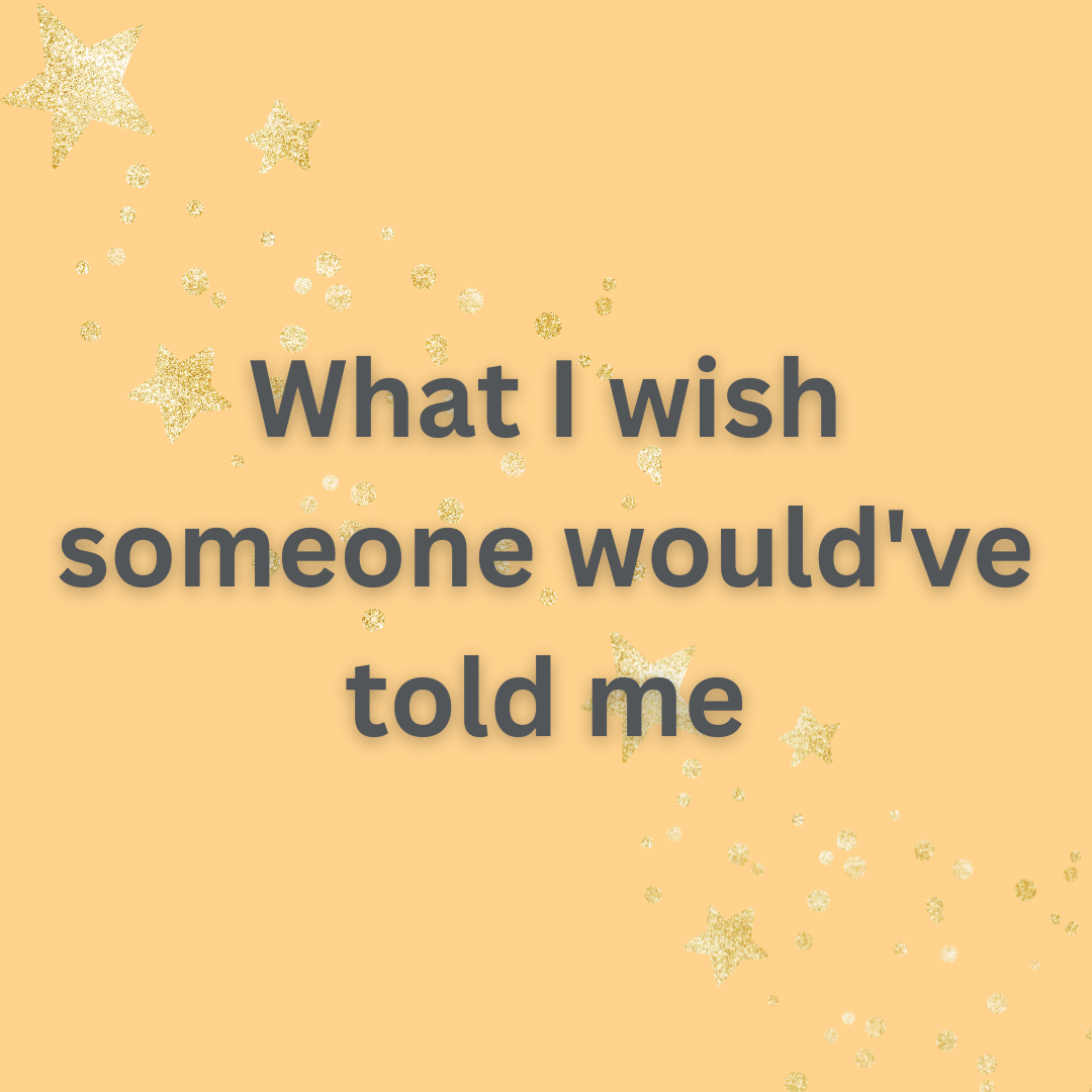 What I wish someone would’ve told me