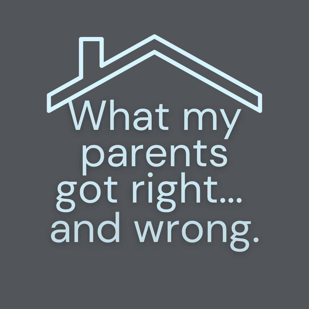 What my parents got right … and wrong