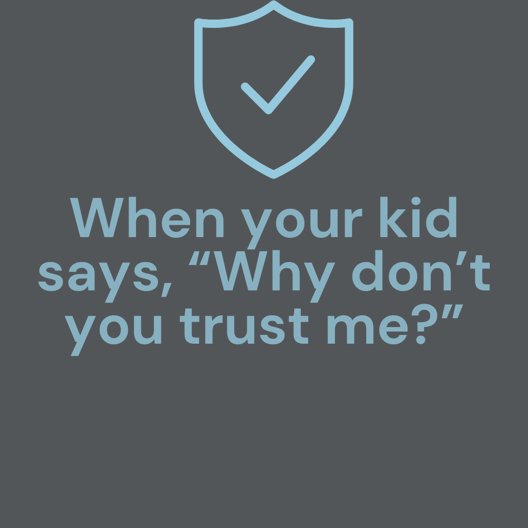 When your kid says, “Why don’t you trust me?”